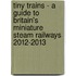Tiny Trains - a Guide to Britain's Miniature Steam Railways 2012-2013