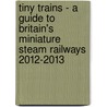 Tiny Trains - a Guide to Britain's Miniature Steam Railways 2012-2013 by Sir John Robinson