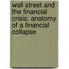 Wall Street And The Financial Crisis: Anatomy Of A Financial Collapse by United States