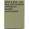 What is love - Are love and romance nothing but socially constructed? door Matthias Lindner