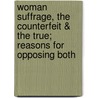 Woman Suffrage, the Counterfeit & the True; Reasons for Opposing Both door Frederick Augustus Maxse