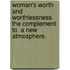 Woman's Worth and Worthlessness. the Complement to  A New Atmosphere.