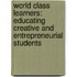World Class Learners: Educating Creative and Entrepreneurial Students