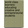 World Class Learners: Educating Creative and Entrepreneurial Students by Yong Zhao