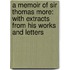 a Memoir of Sir Thomas More: with Extracts from His Works and Letters