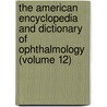 the American Encyclopedia and Dictionary of Ophthalmology (Volume 12) by Ellen Wood