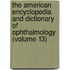 the American Encyclopedia and Dictionary of Ophthalmology (Volume 13)