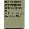 the American Encyclopedia and Dictionary of Ophthalmology (Volume 16) door Ellen Wood