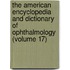 the American Encyclopedia and Dictionary of Ophthalmology (Volume 17)