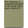 the Antiquary: a Magazine Devoted to the Study of the Past, Volume 27 door John Charles Cox