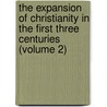 the Expansion of Christianity in the First Three Centuries (Volume 2) door Adolf von Harnack