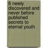 6 Newly Discovered and Never Before Published Secrets to Eternal Youth by Eternal Youth Empire