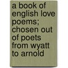 A Book of English Love Poems; Chosen Out of Poets from Wyatt to Arnold door Edward Hutton