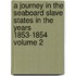 A Journey in the Seaboard Slave States in the Years 1853-1854 Volume 2