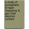A Study Of Ionospheric F2-layer Frequency & Gps Total Electron Content door Muhammad Ayyaz Ameen