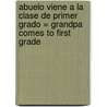 Abuelo Viene a la Clase de Primer Grado = Grandpa Comes to First Grade by J. Jean Robertson