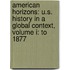 American Horizons: U.S. History In A Global Context, Volume I: To 1877