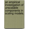 An Empirical Investigation Of Unscalable Components In Scaling Models. door Kristine N. Braaten