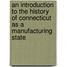 An Introduction to the History of Connecticut as a Manufacturing State by Grace Pierpont Fuller