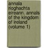 Annala Rioghachta Eireann. Annals of the Kingdom of Ireland (Volume 1)