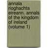 Annala Rioghachta Eireann. Annals of the Kingdom of Ireland (Volume 1) door Michael O'Clery