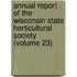 Annual Report Of The Wisconsin State Horticultural Society (Volume 23)