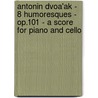 Antonin Dvoa'Ak - 8 Humoresques - Op.101 - A Score For Piano And Cello door Anton N. Dvo K.