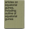 Articles On Equatorial Guinea, Including: Outline Of Equatorial Guinea door Hephaestus Books