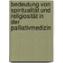 Bedeutung von Spiritualität und Religiosität in der Palliativmedizin
