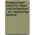 Begegnungen Zwischen Islam Und Christentum - Ein Historischer Berblick