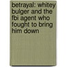 Betrayal: Whitey Bulger And The Fbi Agent Who Fought To Bring Him Down door Robert Fitzpatrick