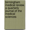 Birmingham Medical Review. a Quarterly Journal of the Medical Sciences by Unknown