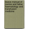 Bsava Manual Of Canine And Feline Haematology And Transfusion Medicine door Michael J. Day