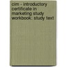 Cim - Introductory Certificate In Marketing Study Workbook: Study Text door Bpp Learning Media