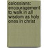 Colossians: Encouragement to Walk in All Wisdom as Holy Ones in Christ