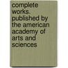 Complete Works. Published by the American Academy of Arts and Sciences door George Edward Ellis