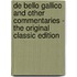 De Bello Gallico And Other Commentaries - The Original Classic Edition