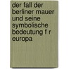 Der Fall Der Berliner Mauer Und Seine Symbolische Bedeutung F R Europa by Tarkan Tek