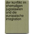 Der Konflikt Im Ehemaligen Jugoslawien Und Die Europaische Integration