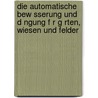 Die Automatische Bew Sserung Und D Ngung F R G Rten, Wiesen Und Felder door Arthur Wichulla