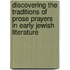 Discovering the Traditions of Prose Prayers in Early Jewish Literature