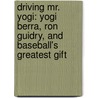 Driving Mr. Yogi: Yogi Berra, Ron Guidry, And Baseball's Greatest Gift door Harvey Araton