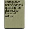 Earthquakes and Volcanoes, Grades 5 - 8+: Destructive Forces of Nature by Pat Ward