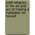 Edith Wharton In The Art And  Act Of Making A Habitation For Herself .