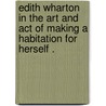 Edith Wharton In The Art And  Act Of Making A Habitation For Herself . by Barbara L. Kernan