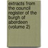 Extracts from the Council Register of the Burgh of Aberdeen (Volume 2)