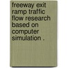 Freeway Exit Ramp Traffic Flow Research Based On Computer Simulation . by Xu Wang
