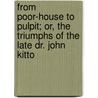From Poor-House to Pulpit; Or, the Triumphs of the Late Dr. John Kitto door William M. Thaver