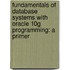 Fundamentals Of Database Systems With Oracle 10G Programming: A Primer