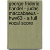 George Frideric Handel - Judas Maccabaeus - Hwv63 - A Full Vocal Score door George Frideric Handel